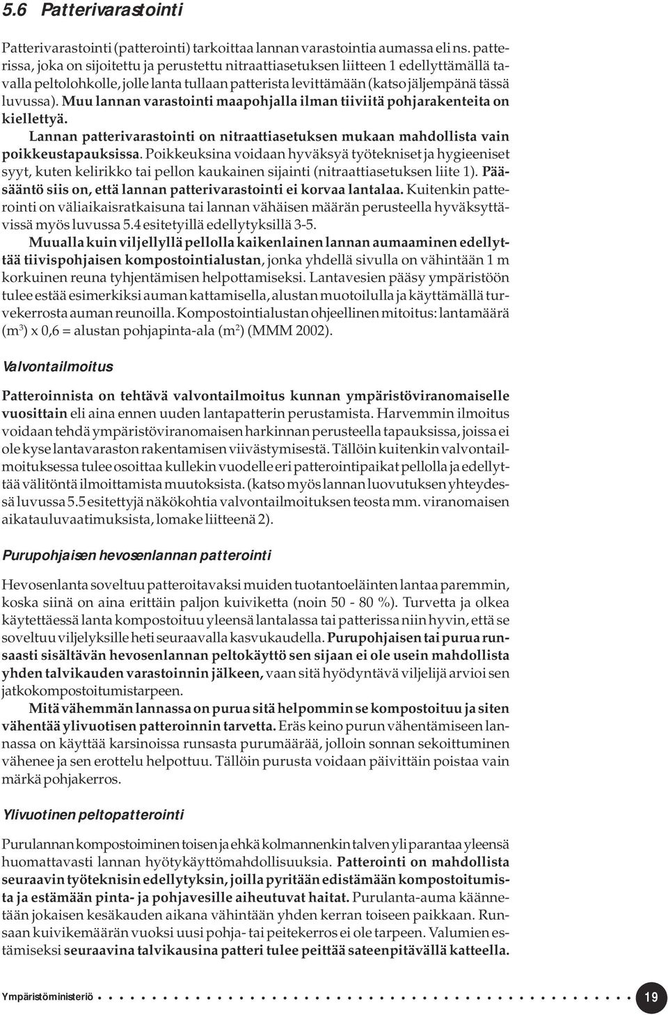 Muu lannan varastointi maapohjalla ilman tiiviitä pohjarakenteita on kiellettyä. Lannan patterivarastointi on nitraattiasetuksen mukaan mahdollista vain poikkeustapauksissa.