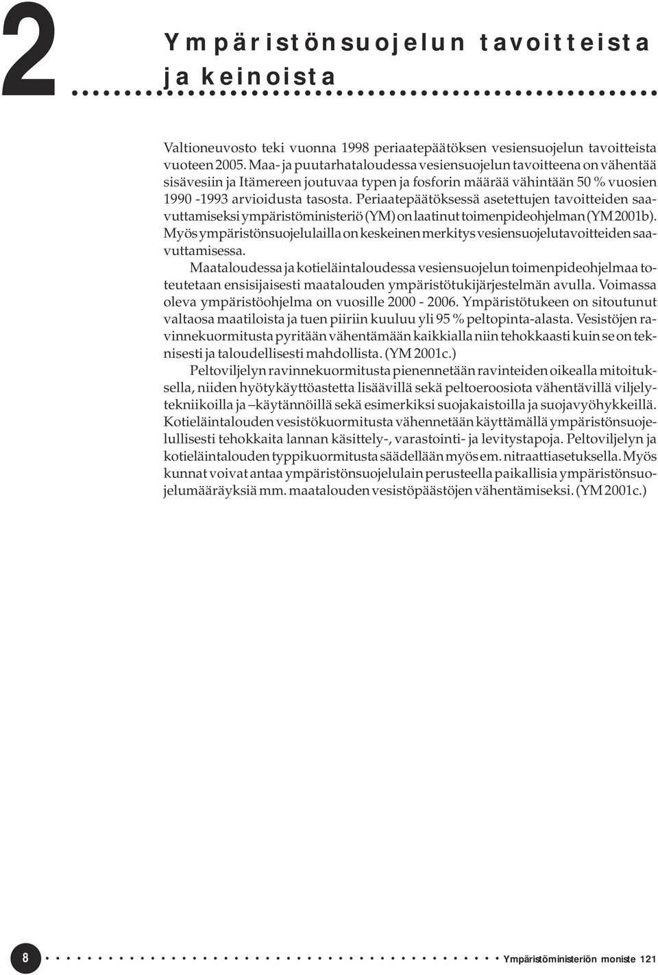 Periaatepäätöksessä asetettujen tavoitteiden saavuttamiseksi ympäristöministeriö (YM) on laatinut toimenpideohjelman (YM 2001b).