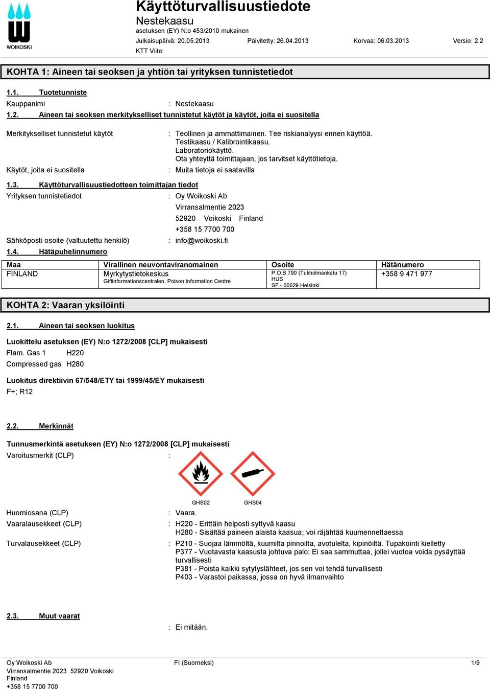 Tee riskianalyysi ennen käyttöä. Testikaasu / Kalibrointikaasu. Laboratoriokäyttö. Ota yhteyttä toimittajaan, jos tarvitset käyttötietoja. : Muita tietoja ei saatavilla 1.3.