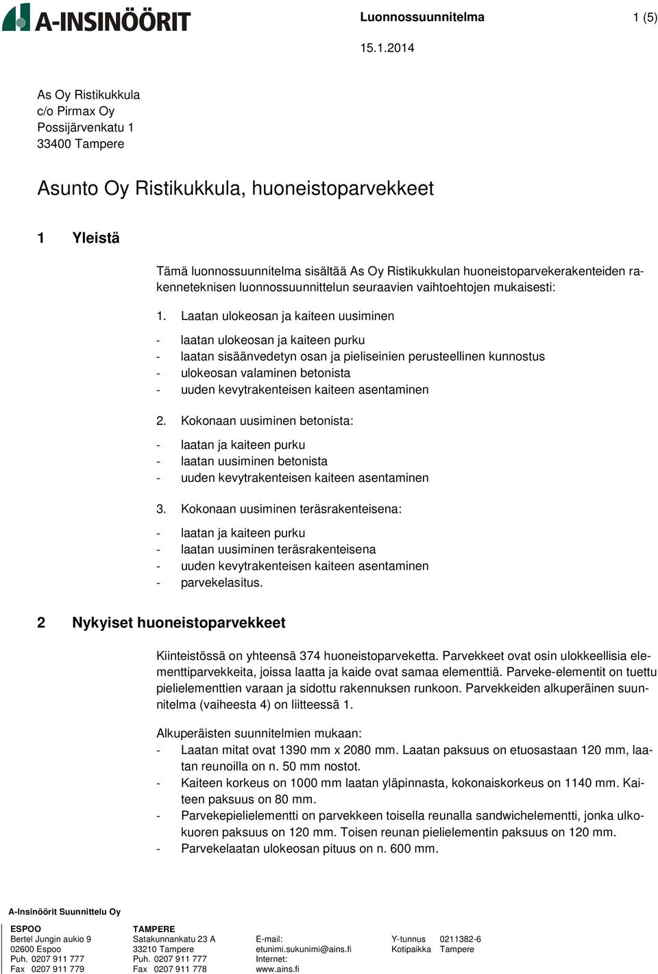 .1.2014 As Oy Ristikukkula c/o Pirmax Oy Possijärvenkatu 1 33400 Tampere Asunto Oy Ristikukkula, huoneistoparvekkeet 1 Yleistä Tämä luonnossuunnitelma sisältää As Oy Ristikukkulan