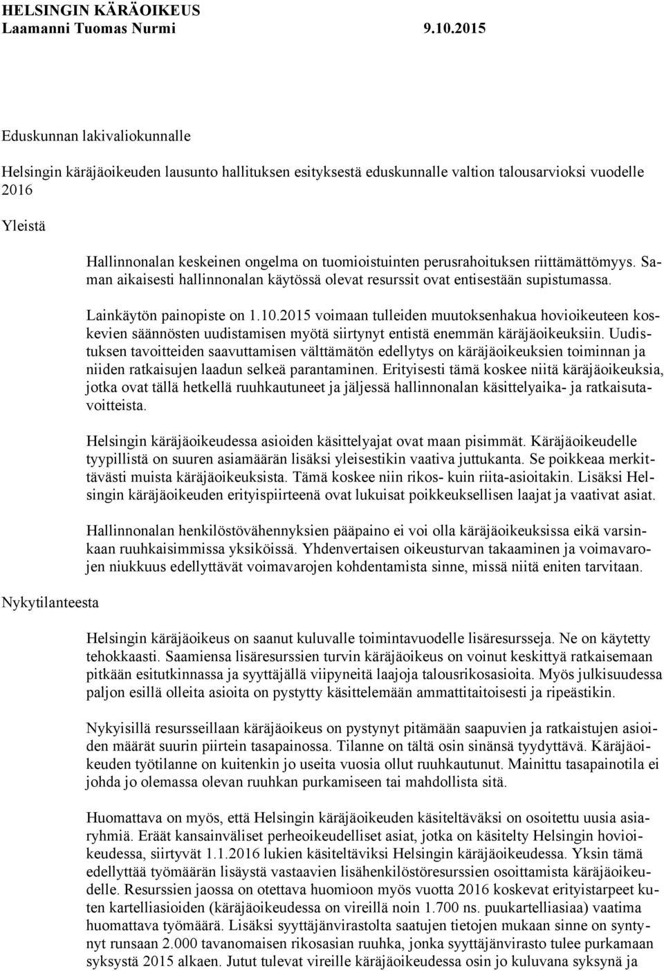on tuomioistuinten perusrahoituksen riittämättömyys. Saman aikaisesti hallinnonalan käytössä olevat resurssit ovat entisestään supistumassa. Lainkäytön painopiste on 1.10.