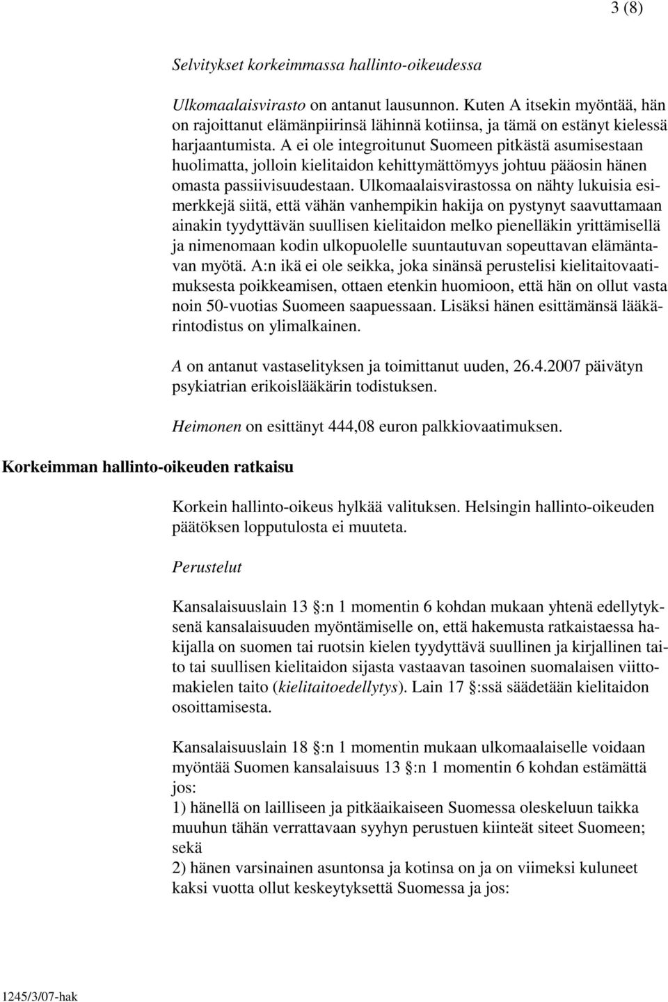 A ei ole integroitunut Suomeen pitkästä asumisestaan huolimatta, jolloin kielitaidon kehittymättömyys johtuu pääosin hänen omasta passiivisuudestaan.