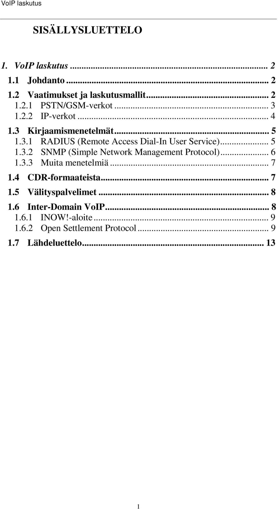 .. 6 1.3.3 Muita menetelmiä... 7 1.4 CDR-formaateista... 7 1.5 Välityspalvelimet... 8 1.6 Inter-Domain VoIP... 8 1.6.1 INOW!
