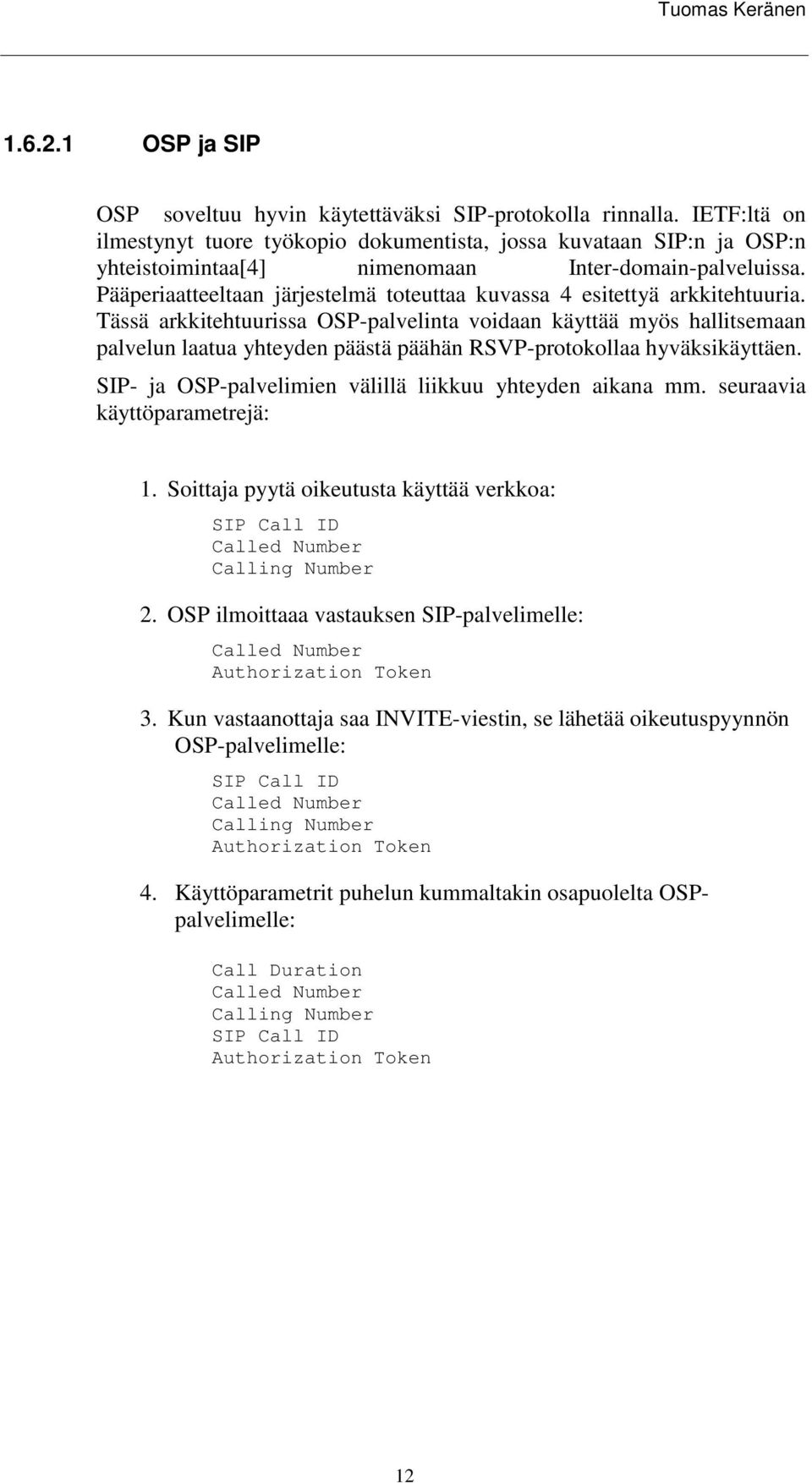 Pääperiaatteeltaan järjestelmä toteuttaa kuvassa 4 esitettyä arkkitehtuuria.