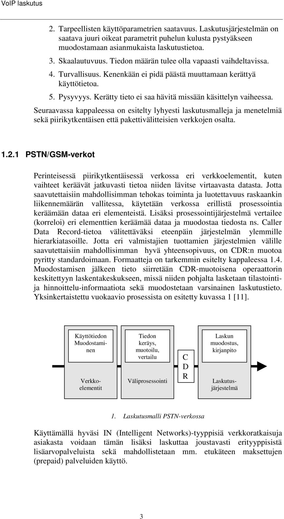 Seuraavassa kappaleessa on esitelty lyhyesti laskutusmalleja ja menetelmiä sekä piirikytkentäisen että pakettivälitteisien verkkojen osalta. 1.2.