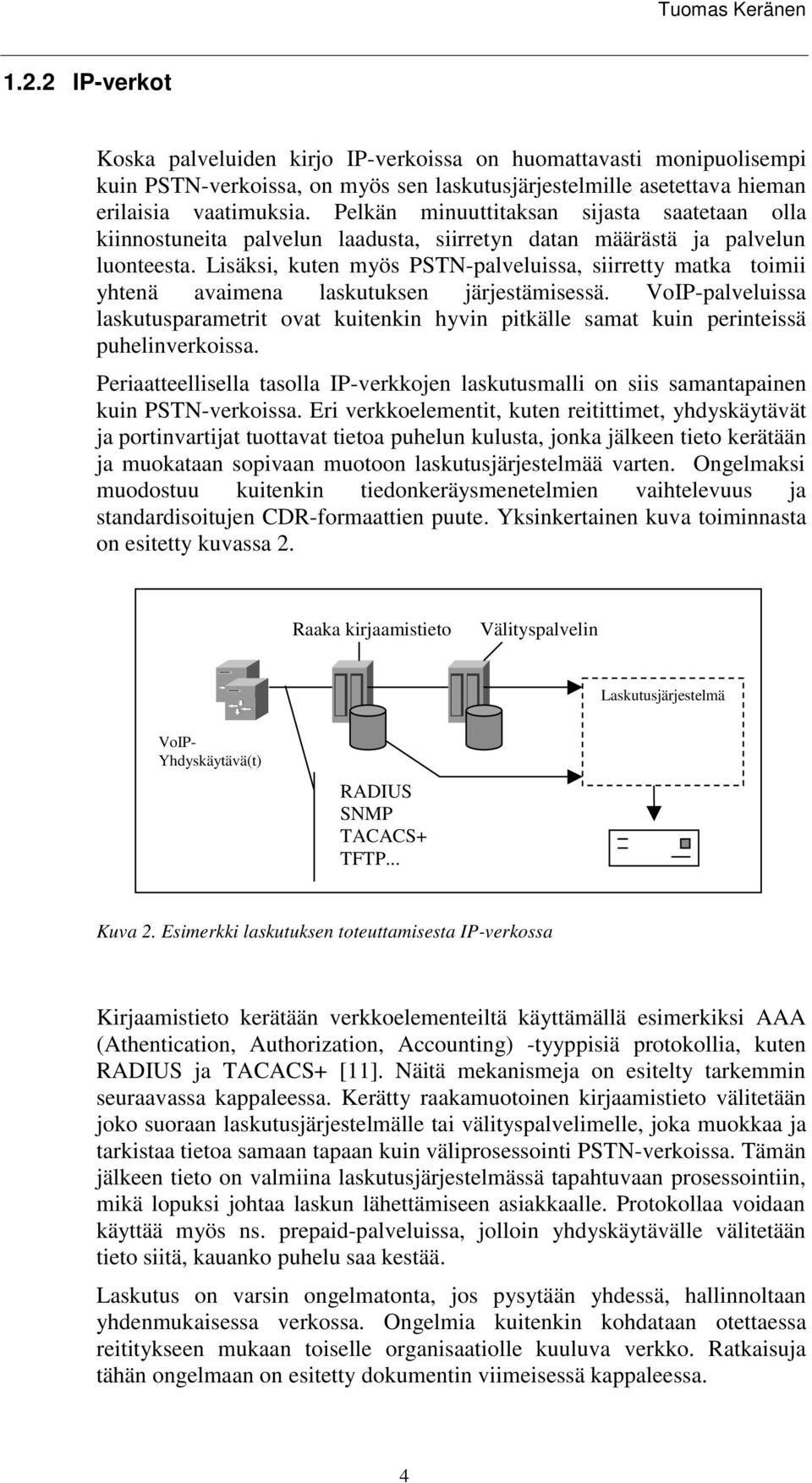 Lisäksi, kuten myös PSTN-palveluissa, siirretty matka toimii yhtenä avaimena laskutuksen järjestämisessä.