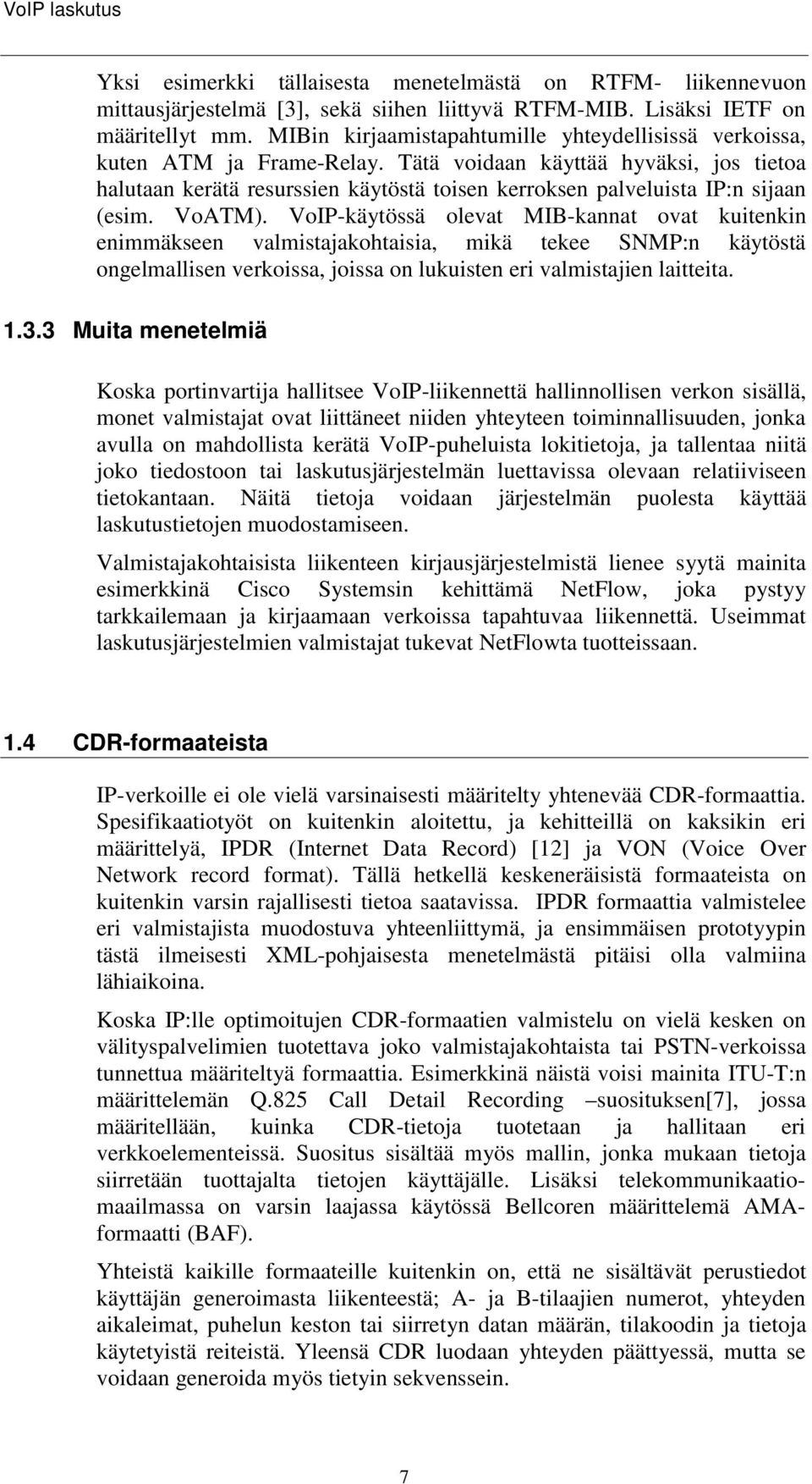 Tätä voidaan käyttää hyväksi, jos tietoa halutaan kerätä resurssien käytöstä toisen kerroksen palveluista IP:n sijaan (esim. VoATM).