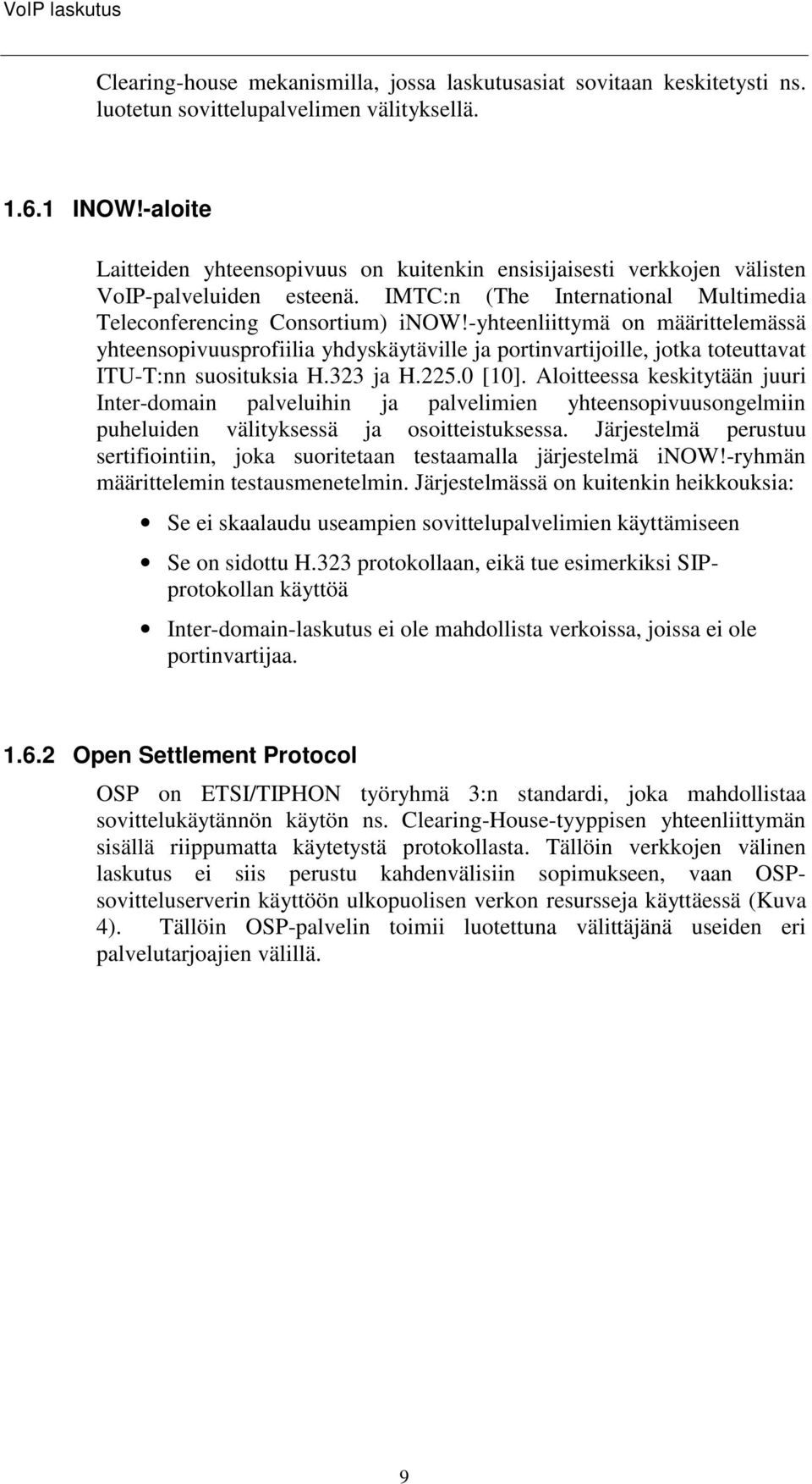-yhteenliittymä on määrittelemässä yhteensopivuusprofiilia yhdyskäytäville ja portinvartijoille, jotka toteuttavat ITU-T:nn suosituksia H.323 ja H.225.0 [10].