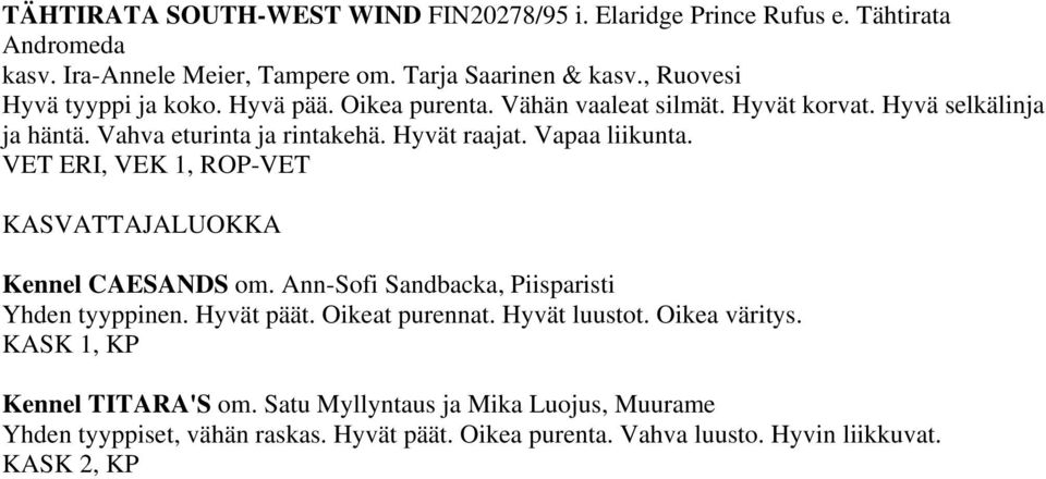 Vapaa liikunta. VET ERI, VEK 1, ROP-VET KASVATTAJALUOKKA Kennel CAESANDS om. Ann-Sofi Sandbacka, Piisparisti Yhden tyyppinen. Hyvät päät. Oikeat purennat.