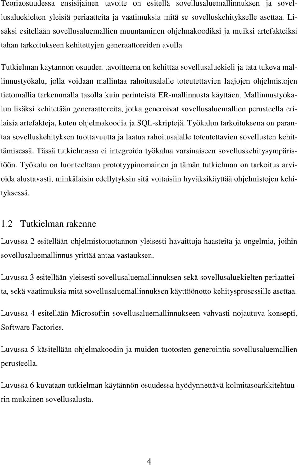 Tutkielman käytännön osuuden tavoitteena on kehittää sovellusaluekieli ja tätä tukeva mallinnustyökalu, jolla voidaan mallintaa rahoitusalalle toteutettavien laajojen ohjelmistojen tietomallia