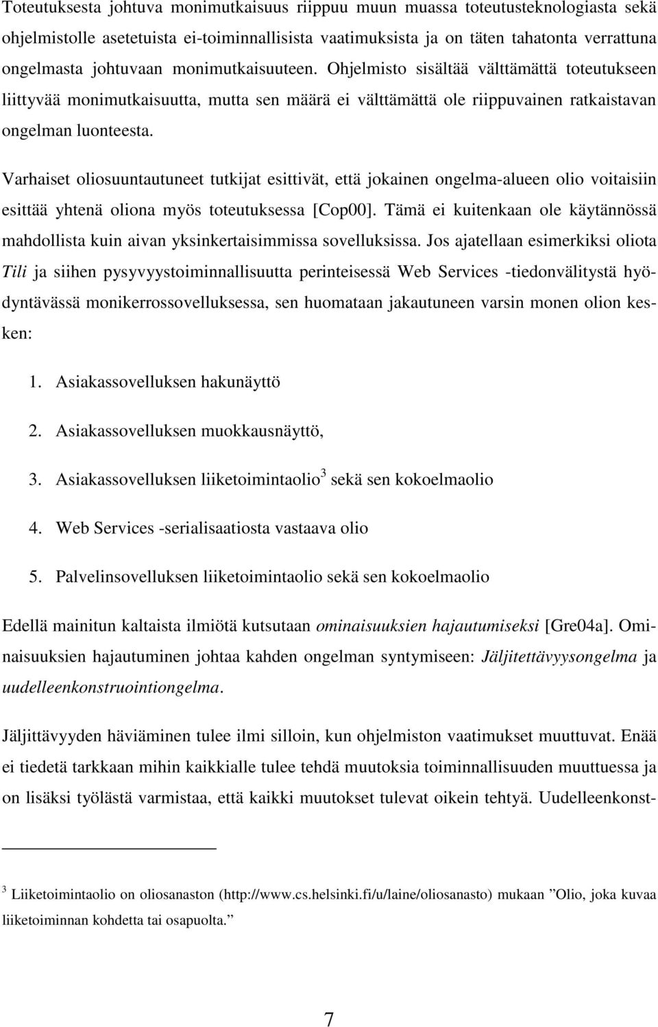 Varhaiset oliosuuntautuneet tutkijat esittivät, että jokainen ongelma-alueen olio voitaisiin esittää yhtenä oliona myös toteutuksessa [Cop00].