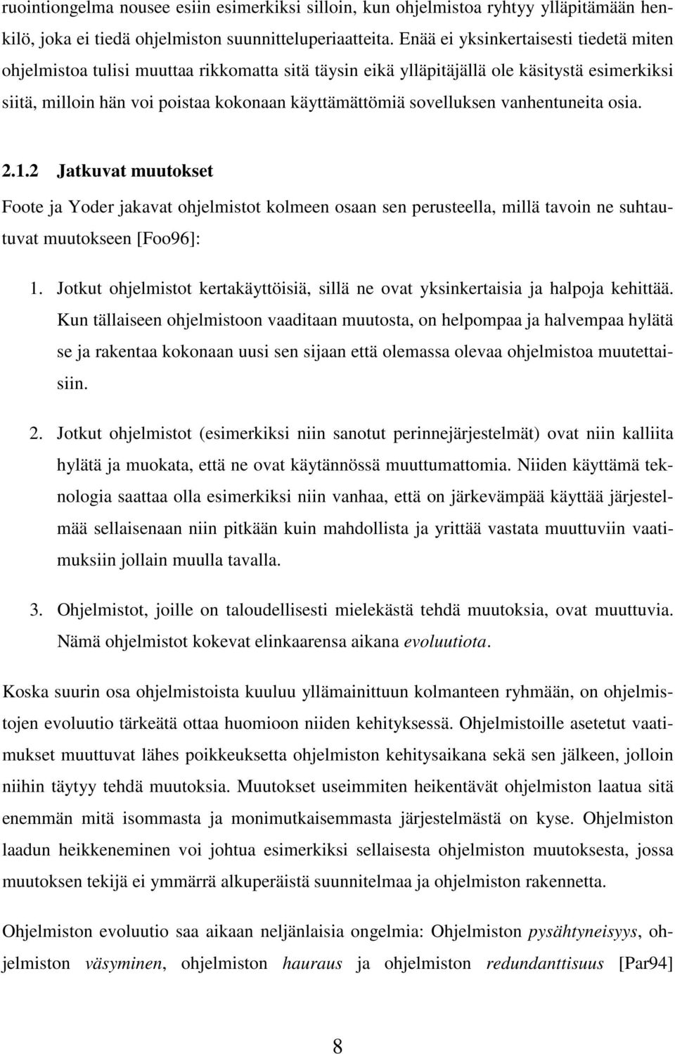 sovelluksen vanhentuneita osia. 2.1.2 Jatkuvat muutokset Foote ja Yoder jakavat ohjelmistot kolmeen osaan sen perusteella, millä tavoin ne suhtautuvat muutokseen [Foo96]: 1.