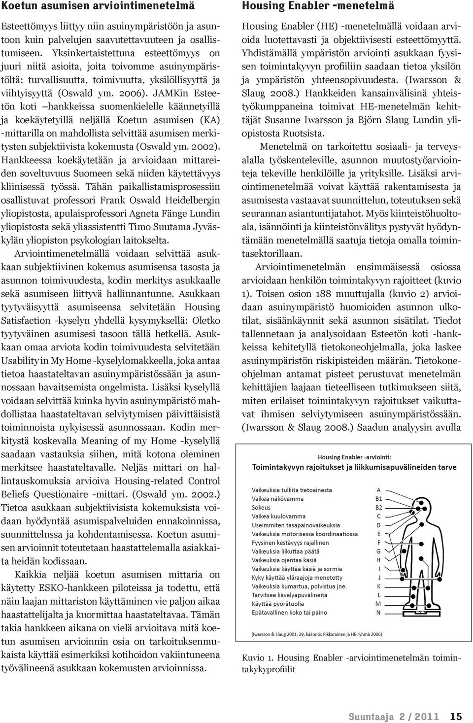 JAMKin Esteetön koti hankkeissa suomenkielelle käännetyillä ja koekäytetyillä neljällä Koetun asumisen (KA) -mittarilla on mahdollista selvittää asumisen merkitysten subjektiivista kokemusta (Oswald