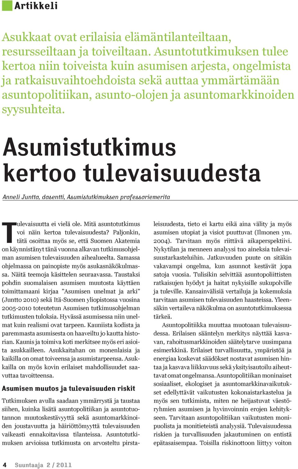 Asumistutkimus kertoo tulevaisuudesta Anneli Juntto, dosentti, Asumistutkimuksen professoriemerita Tulevaisuutta ei vielä ole. Mitä asuntotutkimus voi näin kertoa tulevaisuudesta?