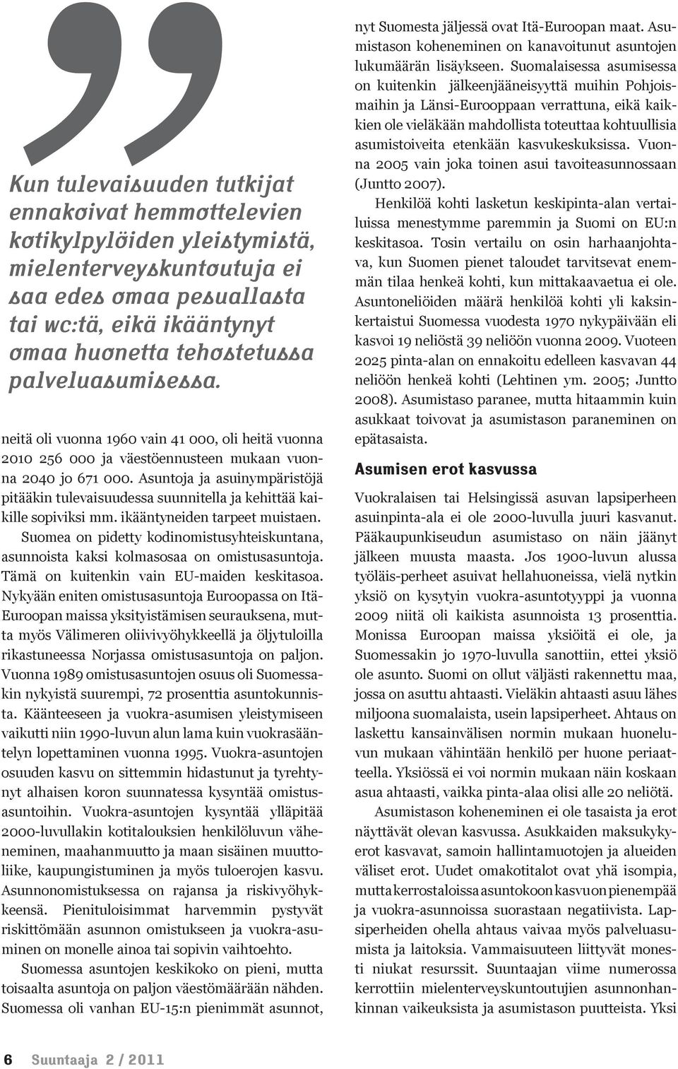 Asuntoja ja asuinympäristöjä pitääkin tulevaisuudessa suunnitella ja kehittää kaikille sopiviksi mm. ikääntyneiden tarpeet muistaen.