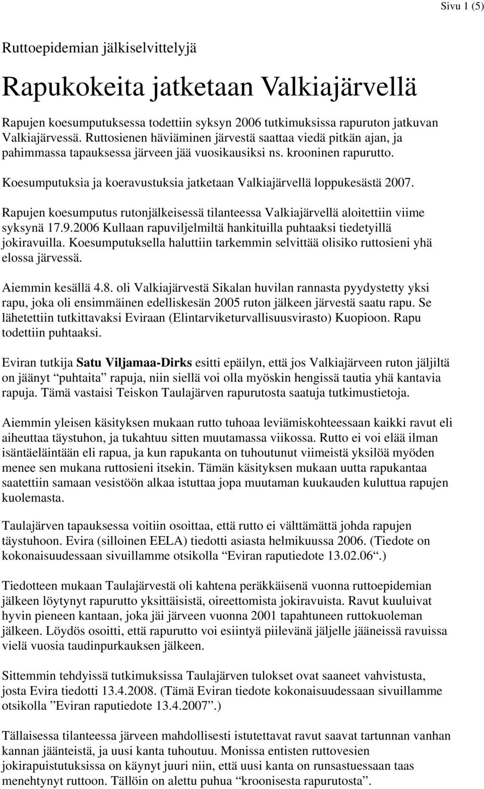 Koesumputuksia ja koeravustuksia jatketaan Valkiajärvellä loppukesästä 2007. Rapujen koesumputus rutonjälkeisessä tilanteessa Valkiajärvellä aloitettiin viime syksynä 17.9.