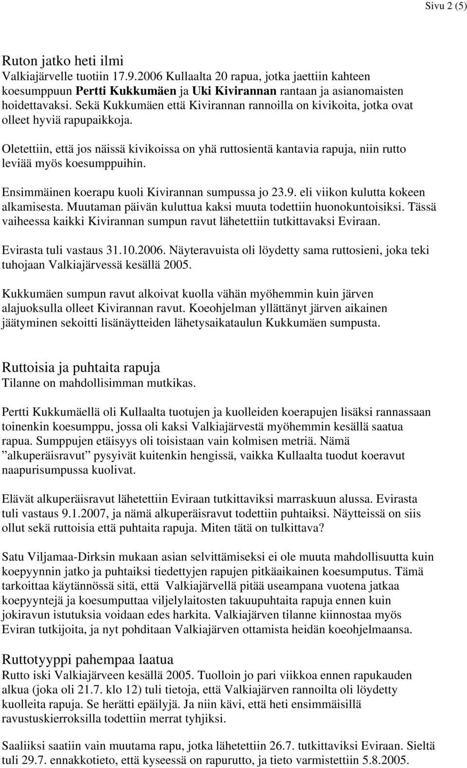 Oletettiin, että jos näissä kivikoissa on yhä ruttosientä kantavia rapuja, niin rutto leviää myös koesumppuihin. Ensimmäinen koerapu kuoli Kivirannan sumpussa jo 23.9.