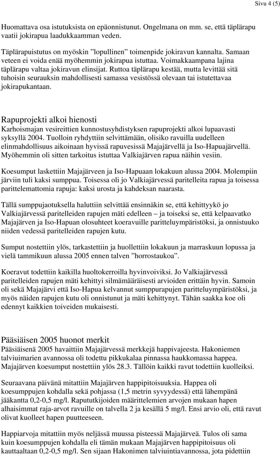 Ruttoa täplärapu kestää, mutta levittää sitä tuhoisin seurauksin mahdollisesti samassa vesistössä olevaan tai istutettavaa jokirapukantaan.