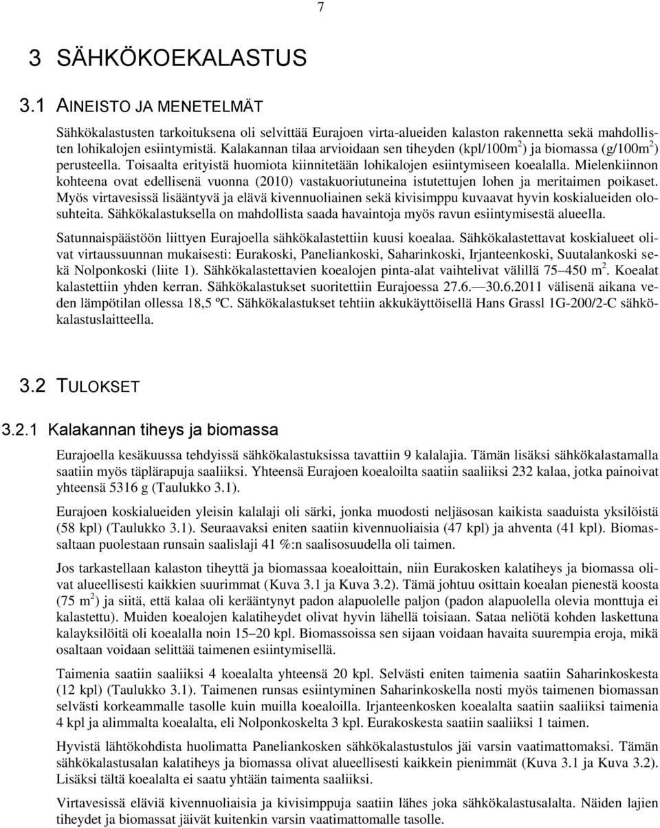 Mielenkiinnon kohteena ovat edellisenä vuonna (2010) vastakuoriutuneina istutettujen lohen ja meritaimen poikaset.