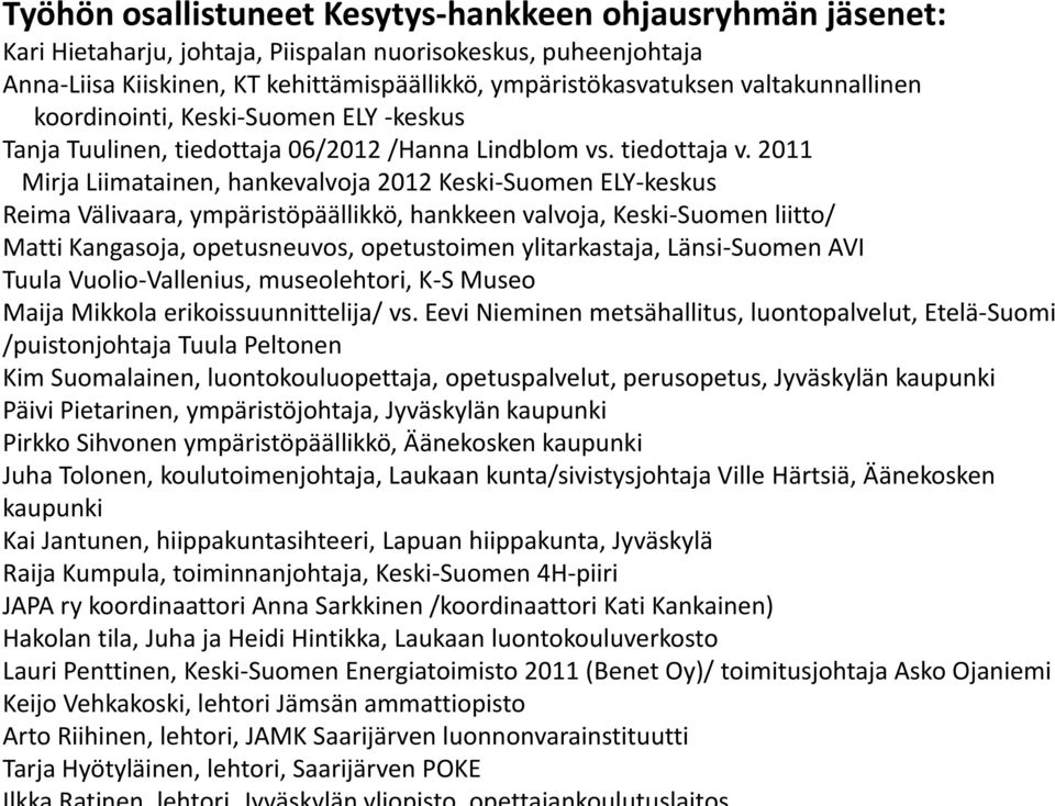 2011 Mirja Liimatainen, hankevalvoja 2012 Keski-Suomen ELY-keskus Reima Välivaara, ympäristöpäällikkö, hankkeen valvoja, Keski-Suomen liitto/ Matti Kangasoja, opetusneuvos, opetustoimen