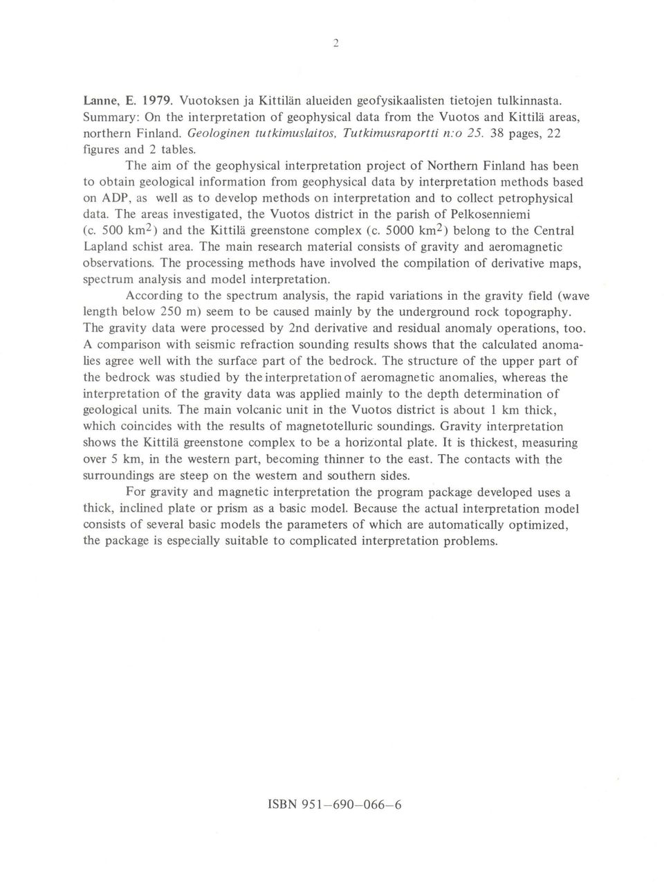 The aim of the geophysical interpretation project of Northem Finland has been to obtain geological information from geophysical data by interpretation methods based on ADP, as web as to develop