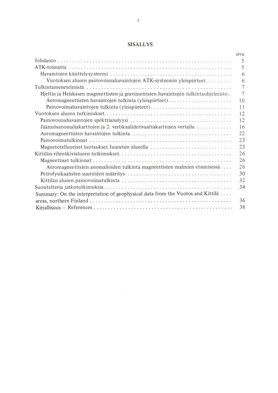 ................................................. 7 Hjeltin ja Heiskasen magneettisten ja gravimetristen havaintojen tulkintaohjelmisto. 7 Aeromagneettisten havaintojen tulkinta (yleispiirteet)............... :.