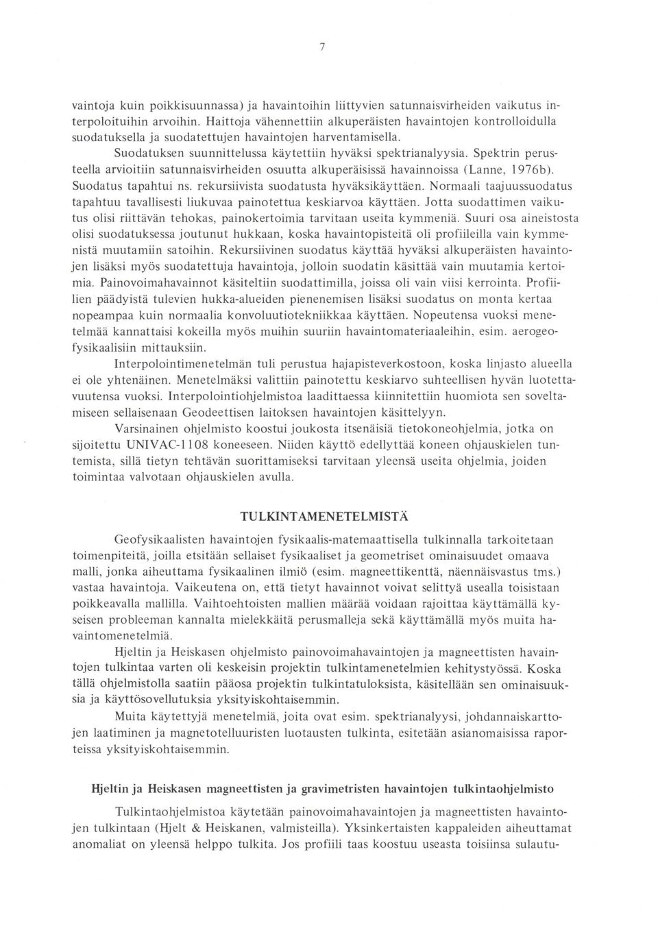 Spektrin perusteella arvioitiin satunnaisvirheiden osuutta alkuperäisissä havainnoissa (Lanne, 1976b). Suodatus tapahtui ns. rekursiivista suodatusta hyväksikäyttäen.