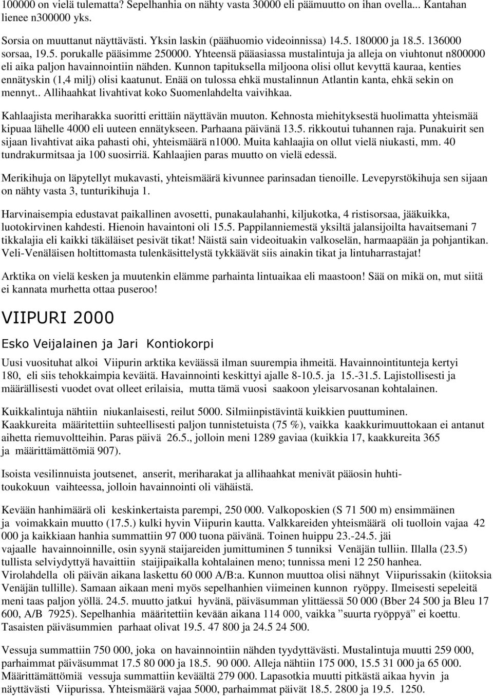 Kunnon tapituksella miljoona olisi ollut kevyttä kauraa, kenties ennätyskin (1,4 milj) olisi kaatunut. Enää on tulossa ehkä mustalinnun Atlantin kanta, ehkä sekin on mennyt.