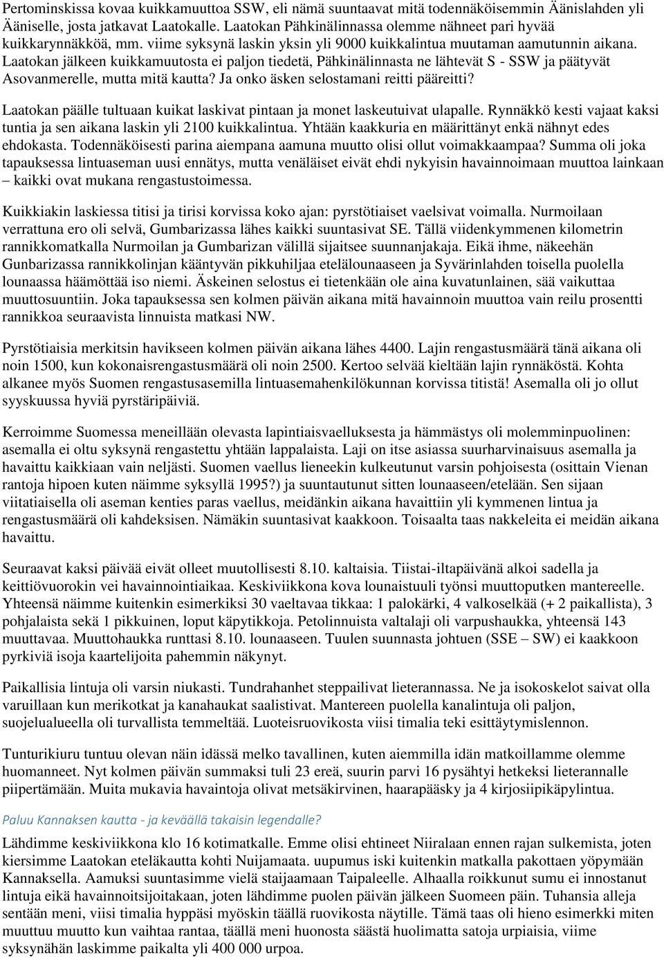 Laatokan jälkeen kuikkamuutosta ei paljon tiedetä, Pähkinälinnasta ne lähtevät S - SSW ja päätyvät Asovanmerelle, mutta mitä kautta? Ja onko äsken selostamani reitti pääreitti?