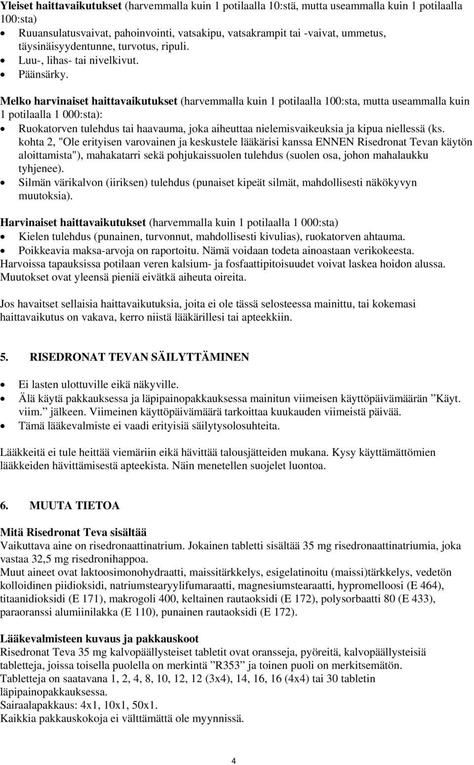 Melko harvinaiset haittavaikutukset (harvemmalla kuin 1 potilaalla 100:sta, mutta useammalla kuin 1 potilaalla 1 000:sta): Ruokatorven tulehdus tai haavauma, joka aiheuttaa nielemisvaikeuksia ja