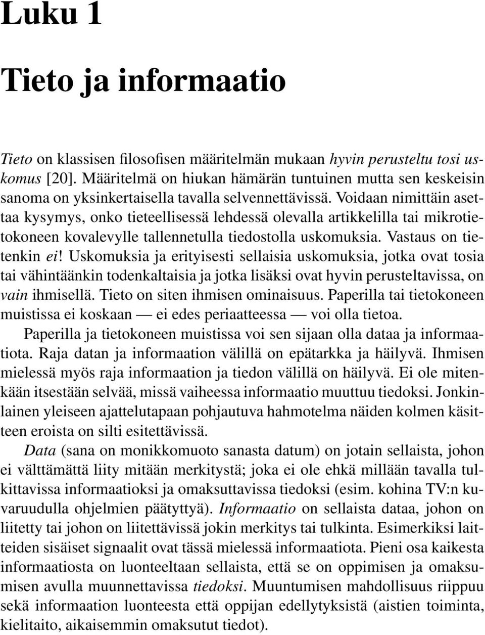 Voidaan nimittäin asettaa kysymys, onko tieteellisessä lehdessä olevalla artikkelilla tai mikrotietokoneen kovalevylle tallennetulla tiedostolla uskomuksia. Vastaus on tietenkin ei!