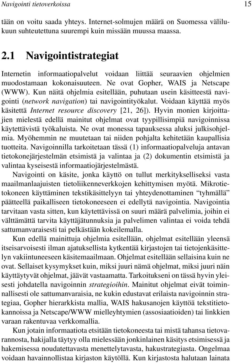 Kun näitä ohjelmia esitellään, puhutaan usein käsitteestä navigointi (network navigation) tai navigointityökalut. Voidaan käyttää myös käsitettä Internet resource discovery [21, 26]).