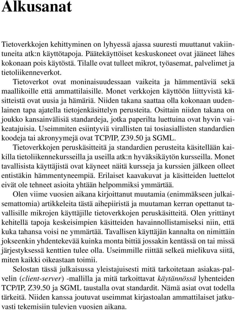 Monet verkkojen käyttöön liittyvistä käsitteistä ovat uusia ja hämäriä. Niiden takana saattaa olla kokonaan uudenlainen tapa ajatella tietojenkäsittelyn perusteita.