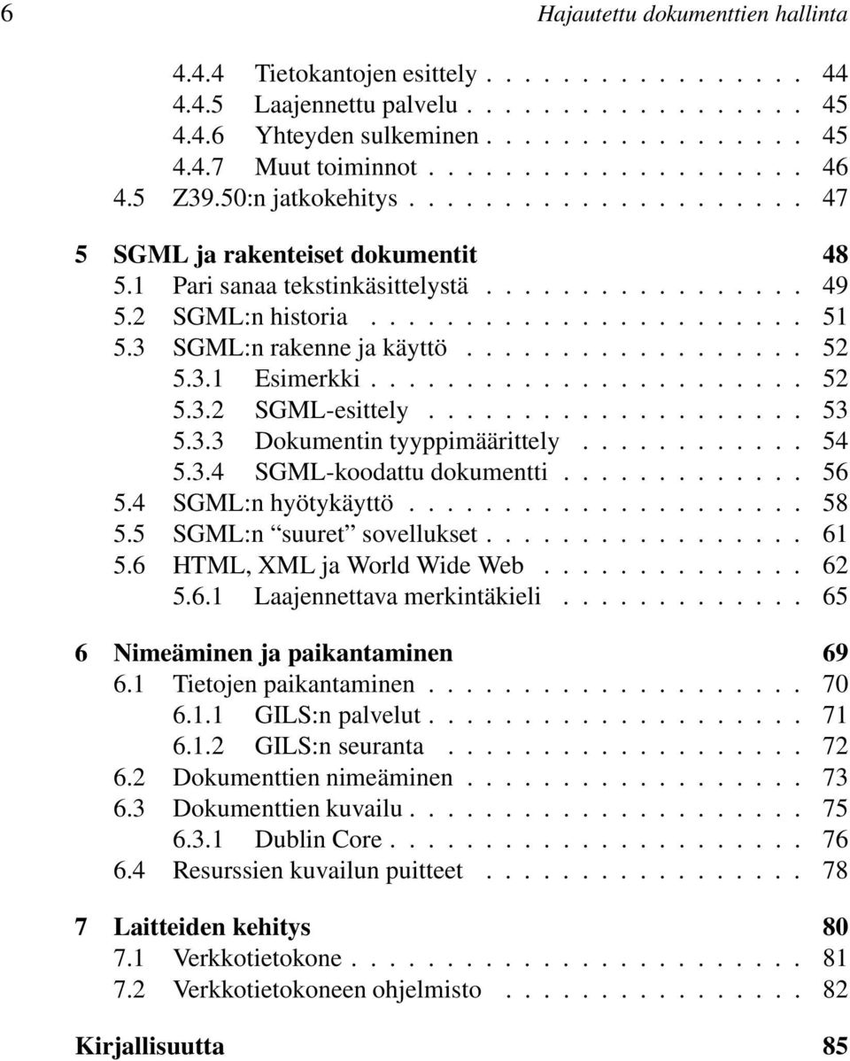 3.3 Dokumentin tyyppimäärittely....... 54 5.3.4 SGML-koodattu dokumentti........ 56 5.4 SGML:n hyötykäyttö......... 58 5.5 SGML:n suuret sovellukset... 61 5.6 HTML,XMLjaWorldWideWeb... 62 5.6.1 Laajennettava merkintäkieli.