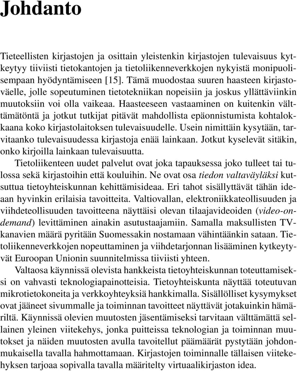 Haasteeseen vastaaminen on kuitenkin välttämätöntä ja jotkut tutkijat pitävät mahdollista epäonnistumista kohtalokkaana koko kirjastolaitoksen tulevaisuudelle.