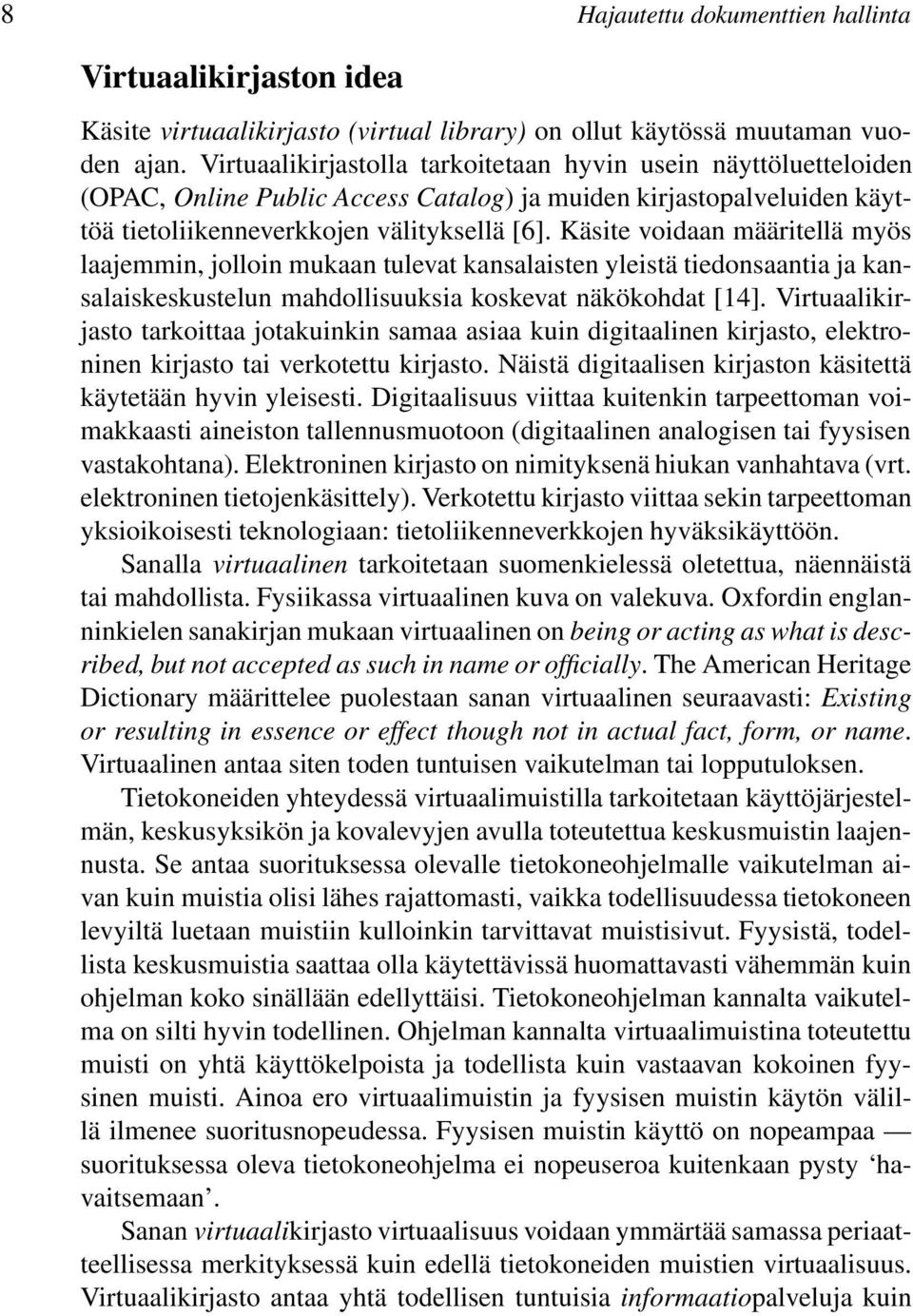 Käsite voidaan määritellä myös laajemmin, jolloin mukaan tulevat kansalaisten yleistä tiedonsaantia ja kansalaiskeskustelun mahdollisuuksia koskevat näkökohdat [14].