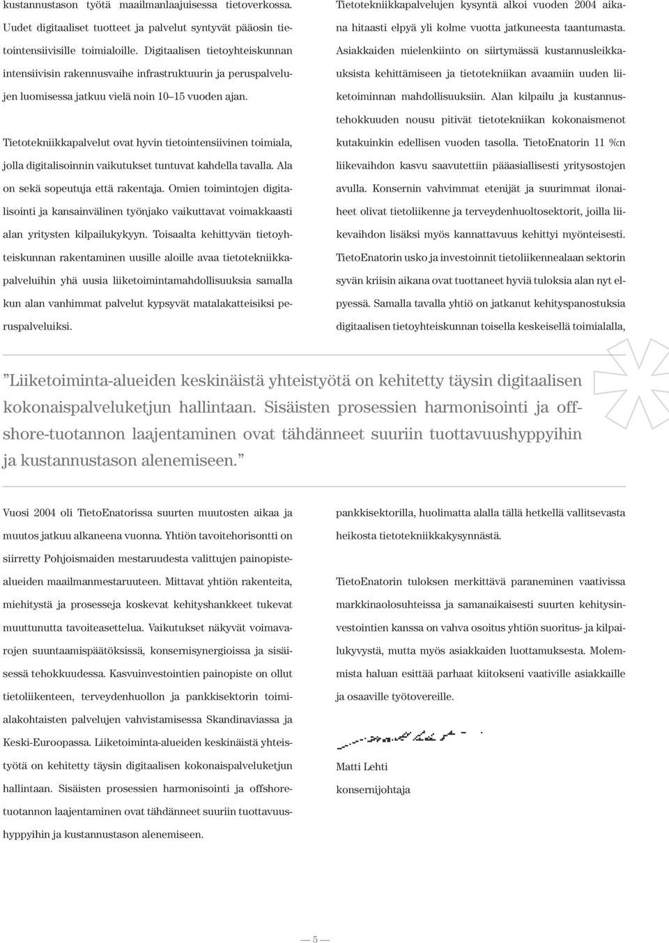 Tietotekniikkapalvelujen kysyntä alkoi vuoden 2004 aikana hitaasti elpyä yli kolme vuotta jatkuneesta taantumasta.