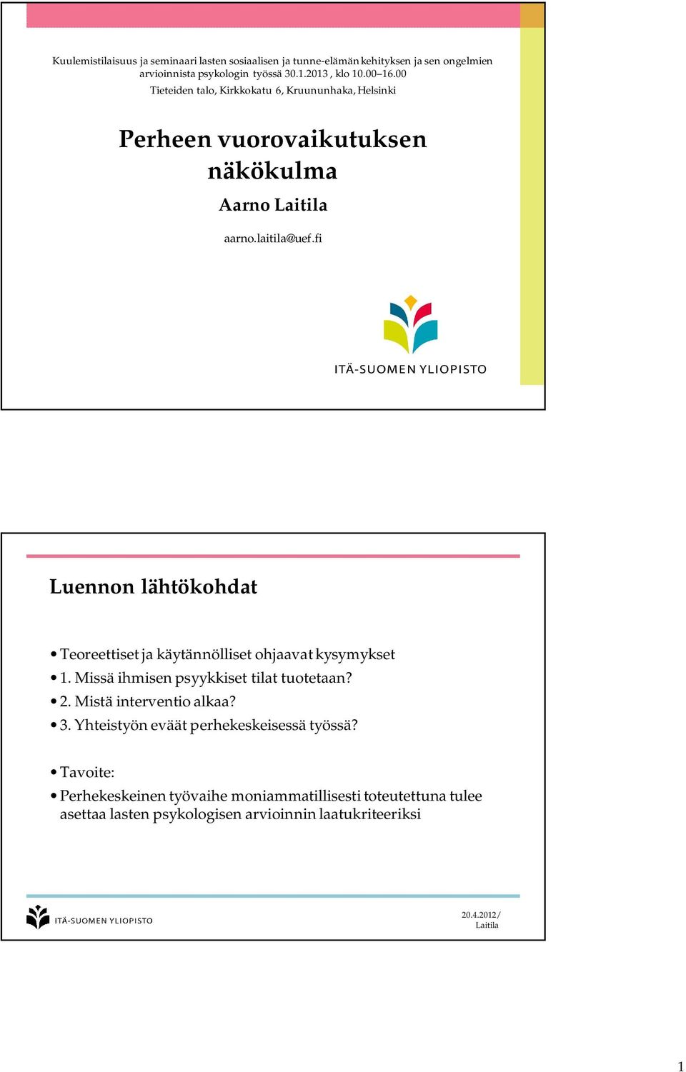 fi Luennon lähtökohdat Teoreettiset ja käytännölliset ohjaavat kysymykset 1. Missä ihmisen psyykkiset tilat tuotetaan? 2. Mistä interventio alkaa? 3.
