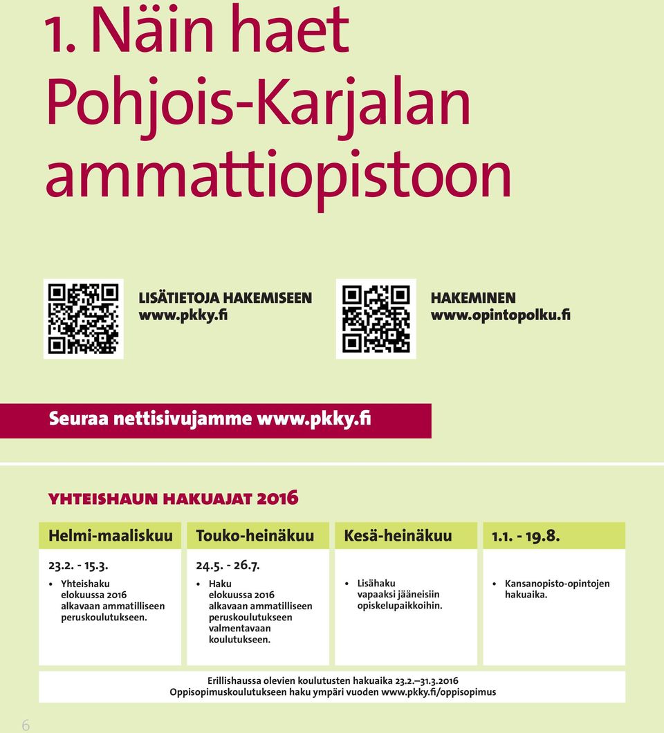 Haku elokuussa 2016 alkavaan ammatilliseen peruskoulutukseen valmentavaan koulutukseen. Lisähaku vapaaksi jääneisiin opiskelupaikkoihin.