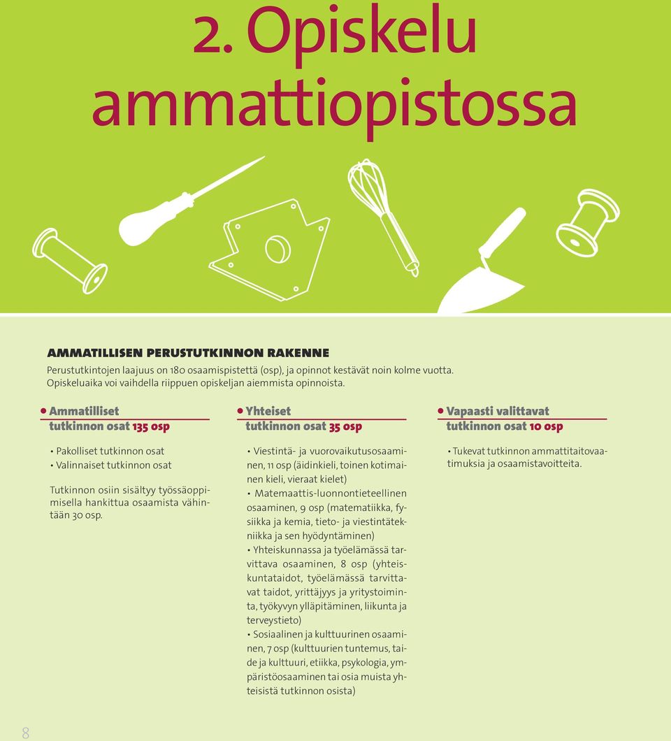 Ammatilliset tutkinnon osat 135 osp Pakolliset tutkinnon osat Valinnaiset tutkinnon osat Tutkinnon osiin sisältyy työssäoppimisella hankittua osaamista vähintään 30 osp.