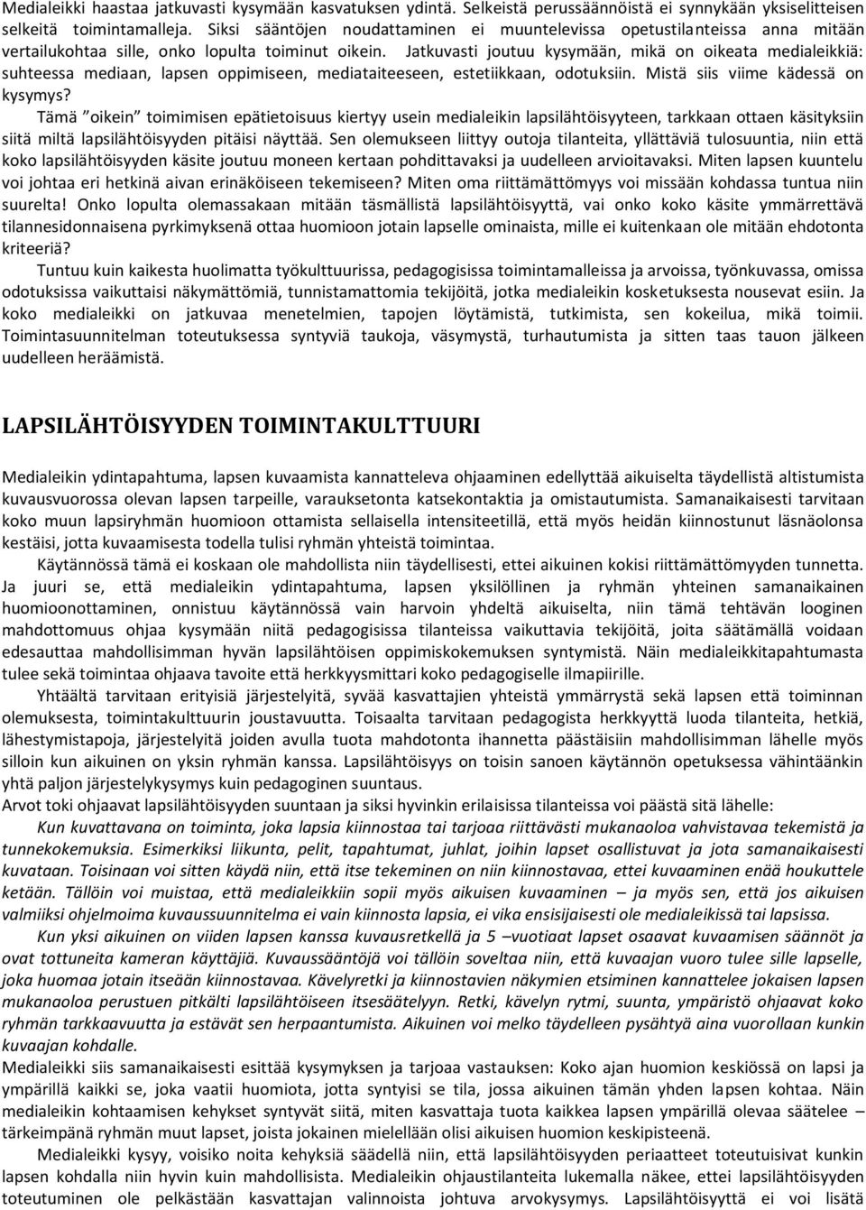 Jatkuvasti joutuu kysymään, mikä on oikeata medialeikkiä: suhteessa mediaan, lapsen oppimiseen, mediataiteeseen, estetiikkaan, odotuksiin. Mistä siis viime kädessä on kysymys?