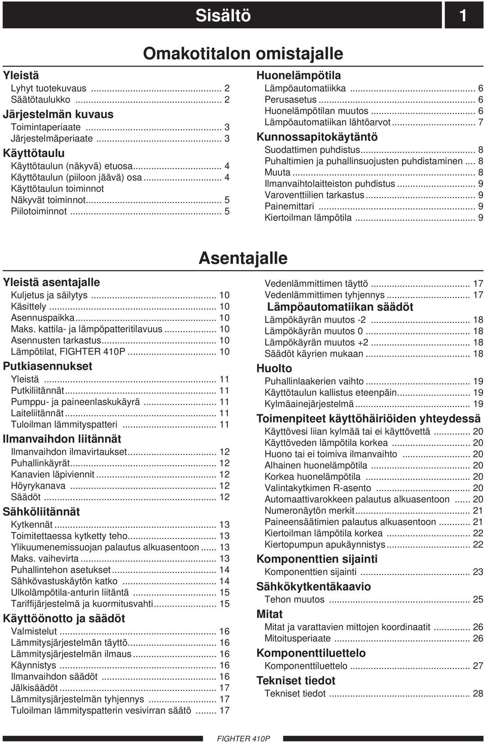 .. 6 Lämpöautomatiikan lähtöarvot... 7 Kunnossapitokäytäntö Suodattimen puhdistus... 8 Puhaltimien ja puhallinsuojusten puhdistaminen... 8 Muuta... 8 Ilmanvaihtolaitteiston puhdistus.