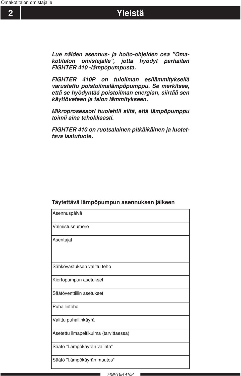 Mikroprosessori huolehtii siitä, että lämpöpumppu toimii aina tehokkaasti. FIGHTE 4 on ruotsalainen pitkäikäinen ja luotettava laatutuote.