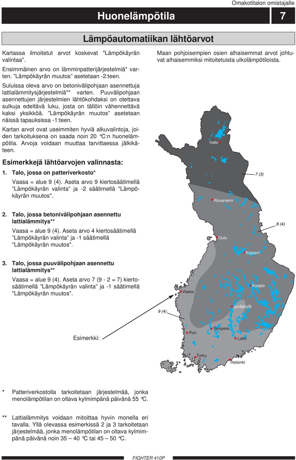 Puuvälipohjaan asennettujen järjestelmien lähtökohdaksi on otettava sulkuja edeltävä luku, josta on tällöin vähennettävä kaksi yksikköä. Lämpökäyrän muutos asetetaan näissä tapauksissa -:teen.