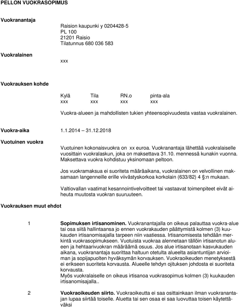 Vuokranantaja lähettää vuokralaiselle vuosittain vuokralaskun, joka on maksettava 31.10. mennessä kunakin vuonna. Maksettava vuokra kohdistuu yksinomaan peltoon.