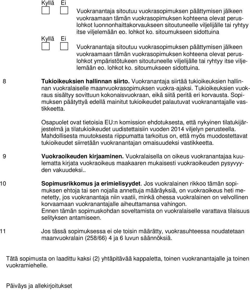 sitoumukseen sidottuina Vuokranantaja sitoutuu vuokrasopimuksen päättymisen jälkeen vuokraamaan tämän vuokrasopimuksen kohteena olevat peruslohkot ympäristötukeen sitoutuneelle viljelijälle tai 
