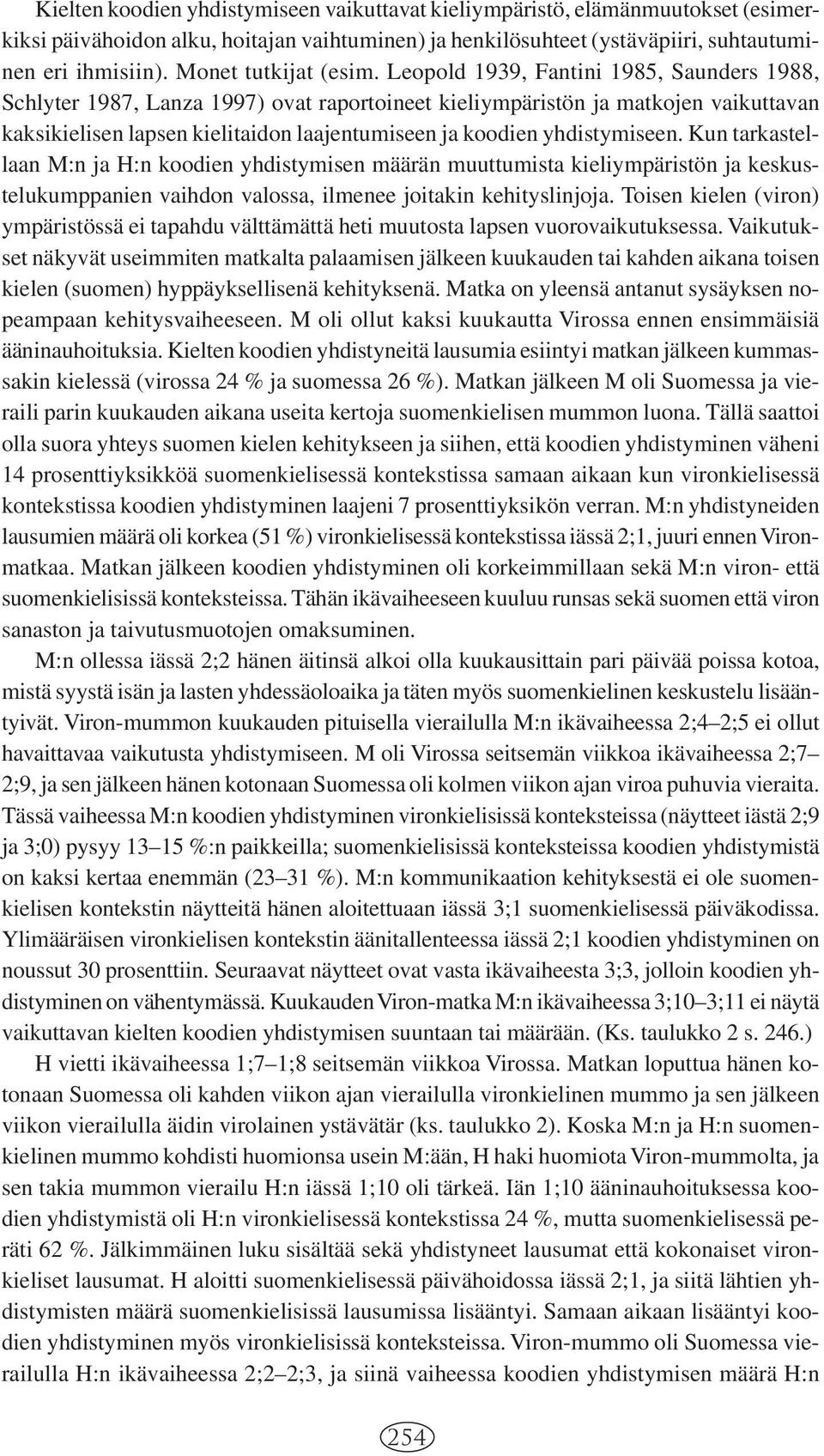 Leopold 1939, Fantini 1985, Saunders 1988, Schlyter 1987, Lanza 1997) ovat raportoineet kieliympäristön ja matkojen vaikuttavan kaksikielisen lapsen kielitaidon laajentumiseen ja koodien