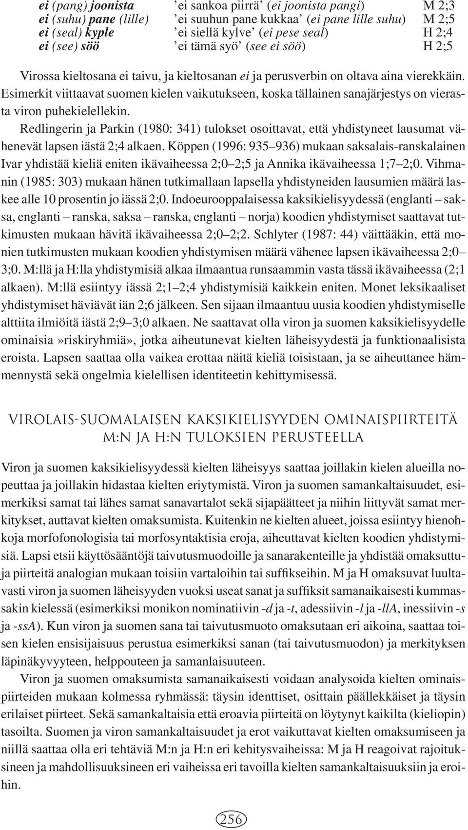 Esimerkit viittaavat suomen kielen vaikutukseen, koska tällainen sanajärjestys on vierasta viron puhekielellekin.