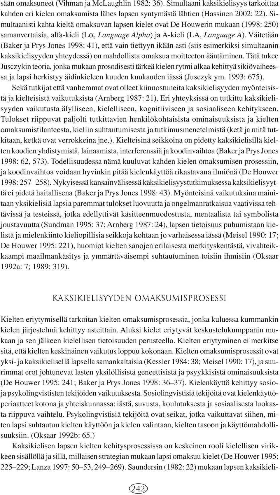 Väitetään (Baker ja Prys Jones 1998: 41), että vain tiettyyn ikään asti (siis esimerkiksi simultaanin kaksikielisyyden yhteydessä) on mahdollista omaksua moitteeton ääntäminen.