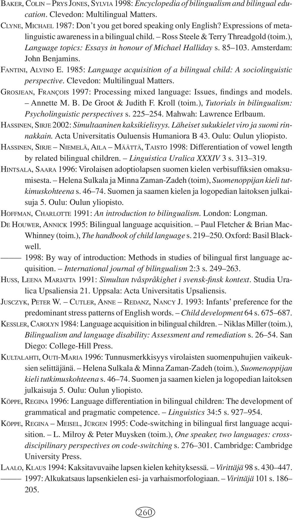 FANTINI, ALVINO E. 1985: Language acquisition of a bilingual child: A sociolinguistic perspective. Clevedon: Multilingual Matters.